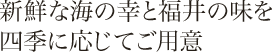 新鮮な海の幸と福井の味を四季に応じてご用意