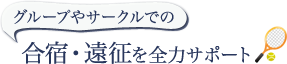 グループやサークルでの合宿・遠征を全力サポート